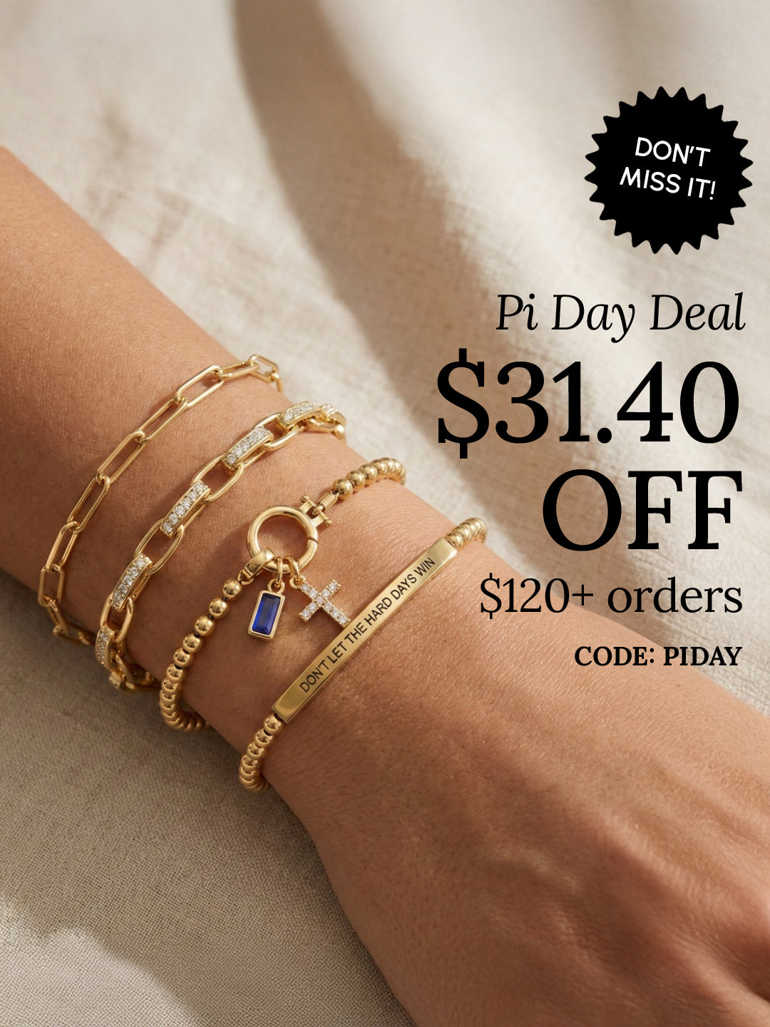 Gold bracelets on a wrist with promotional text for Pi Day Deal.